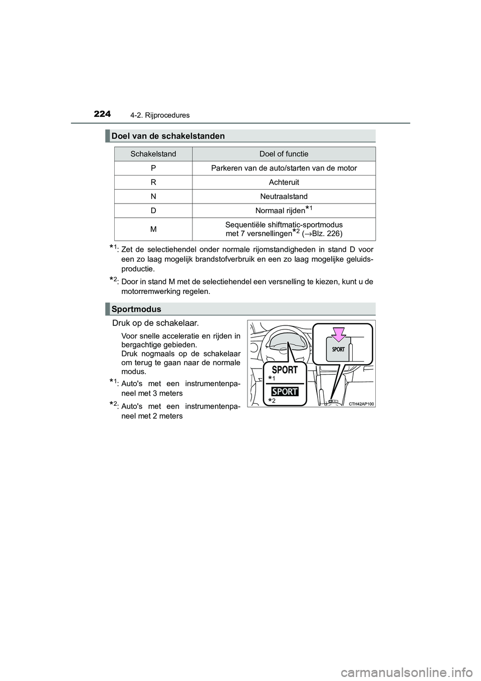 TOYOTA AURIS TOURING SPORTS 2017  Instructieboekje (in Dutch) 2244-2. Rijprocedures
AURIS Touring Sports_EE (12L13E)
*1: Zet  de  selectiehendel  onder  normale  rijomstandigheden  in  stand  D  vooreen  zo  laag  mogelijk  brandstofverbruik  en  een  zo  laag  