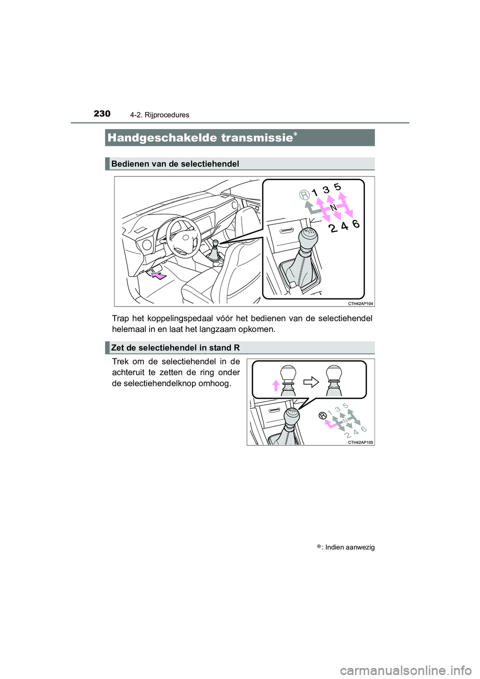 TOYOTA AURIS TOURING SPORTS 2017  Instructieboekje (in Dutch) 2304-2. Rijprocedures
AURIS Touring Sports_EE (12L13E)
Trap  het  koppelingspedaal  vóór  het  bedienen  van  de  selectiehendel
helemaal in en laat het langzaam opkomen.
Trek  om  de  selectiehende