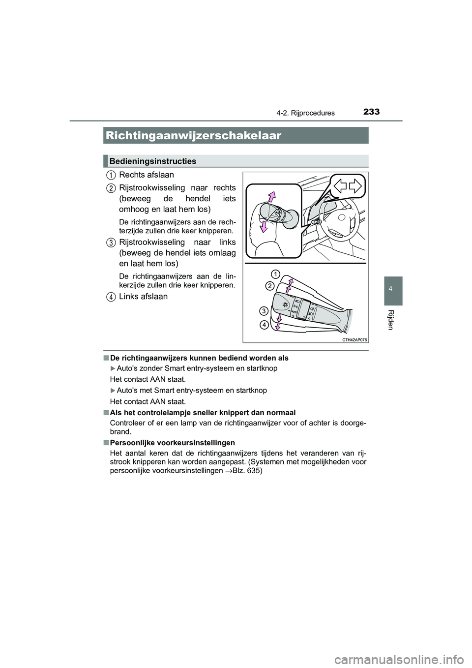 TOYOTA AURIS TOURING SPORTS 2017  Instructieboekje (in Dutch) 2334-2. Rijprocedures
AURIS Touring Sports_EE (12L13E)
4
Rijden
Rechts afslaan
Rijstrookwisseling  naar  rechts
(beweeg  de  hendel  iets
omhoog en laat hem los)
De richtingaanwijzers aan de rech-
ter