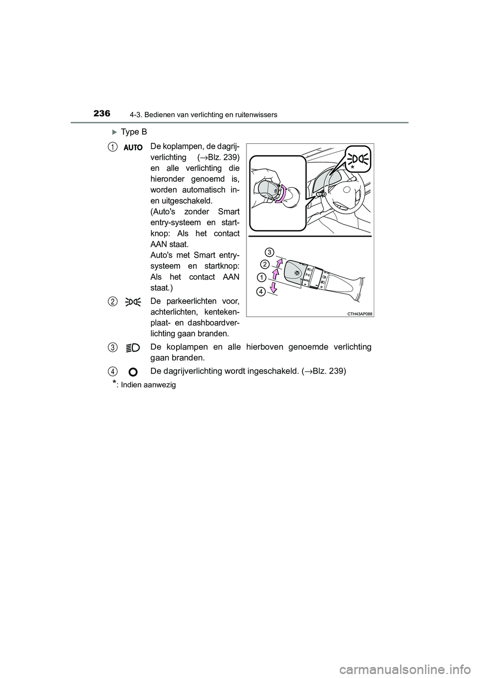 TOYOTA AURIS TOURING SPORTS 2017  Instructieboekje (in Dutch) 2364-3. Bedienen van verlichting en ruitenwissers
AURIS Touring Sports_EE (12L13E)
Ty p e   B
De koplampen, de dagrij-
verlichting  (
→Blz. 239)
en  alle  verlichting  die
hieronder  genoemd  is,