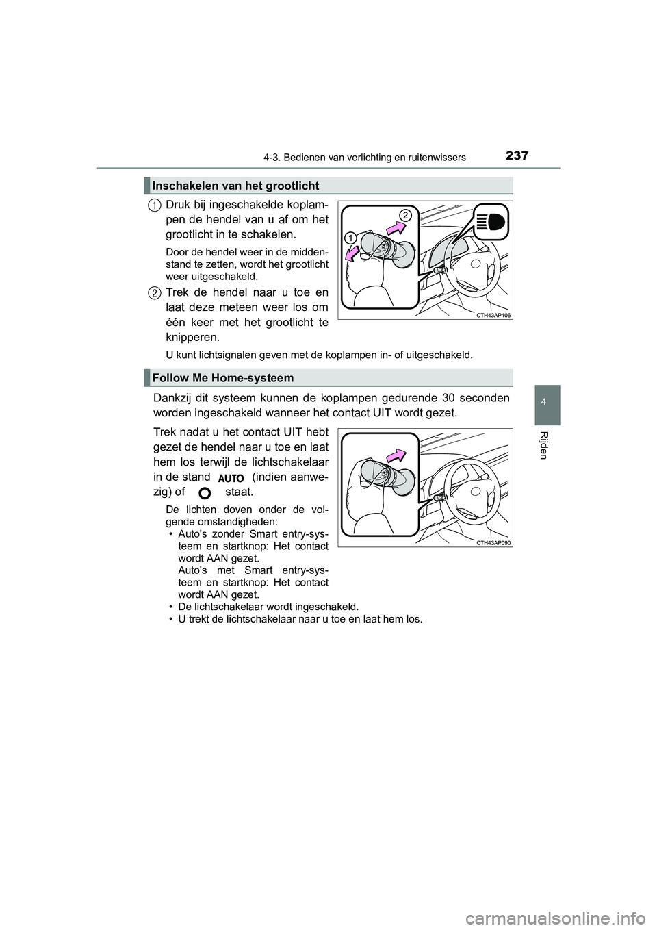 TOYOTA AURIS TOURING SPORTS 2017  Instructieboekje (in Dutch) 2374-3. Bedienen van verlichting en ruitenwissers
AURIS Touring Sports_EE (12L13E)
4
Rijden
Druk bij ingeschakelde  koplam-
pen  de  hendel  van  u  af  om  het
grootlicht in te schakelen. 
Door de he