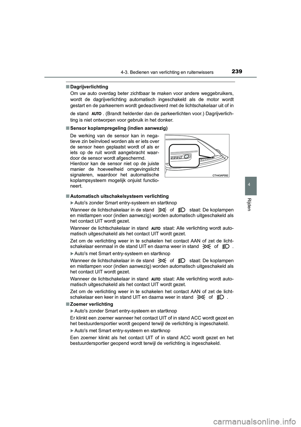 TOYOTA AURIS TOURING SPORTS 2017  Instructieboekje (in Dutch) 2394-3. Bedienen van verlichting en ruitenwissers
AURIS Touring Sports_EE (12L13E)
4
Rijden
■Dagrijverlichting
Om  uw  auto  overdag  beter  zichtbaar  te  maken  voor  andere  weggebruikers,
wordt 