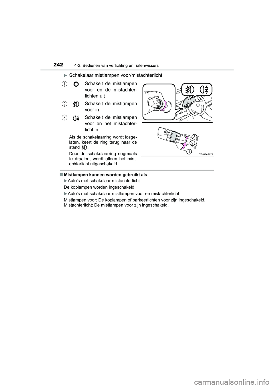 TOYOTA AURIS TOURING SPORTS 2017  Instructieboekje (in Dutch) 2424-3. Bedienen van verlichting en ruitenwissers
AURIS Touring Sports_EE (12L13E)
Schakelaar mistlampen voor/mistachterlicht
Schakelt  de  mistlampen
voor  en  de  mistachter-
lichten uit
Schakelt