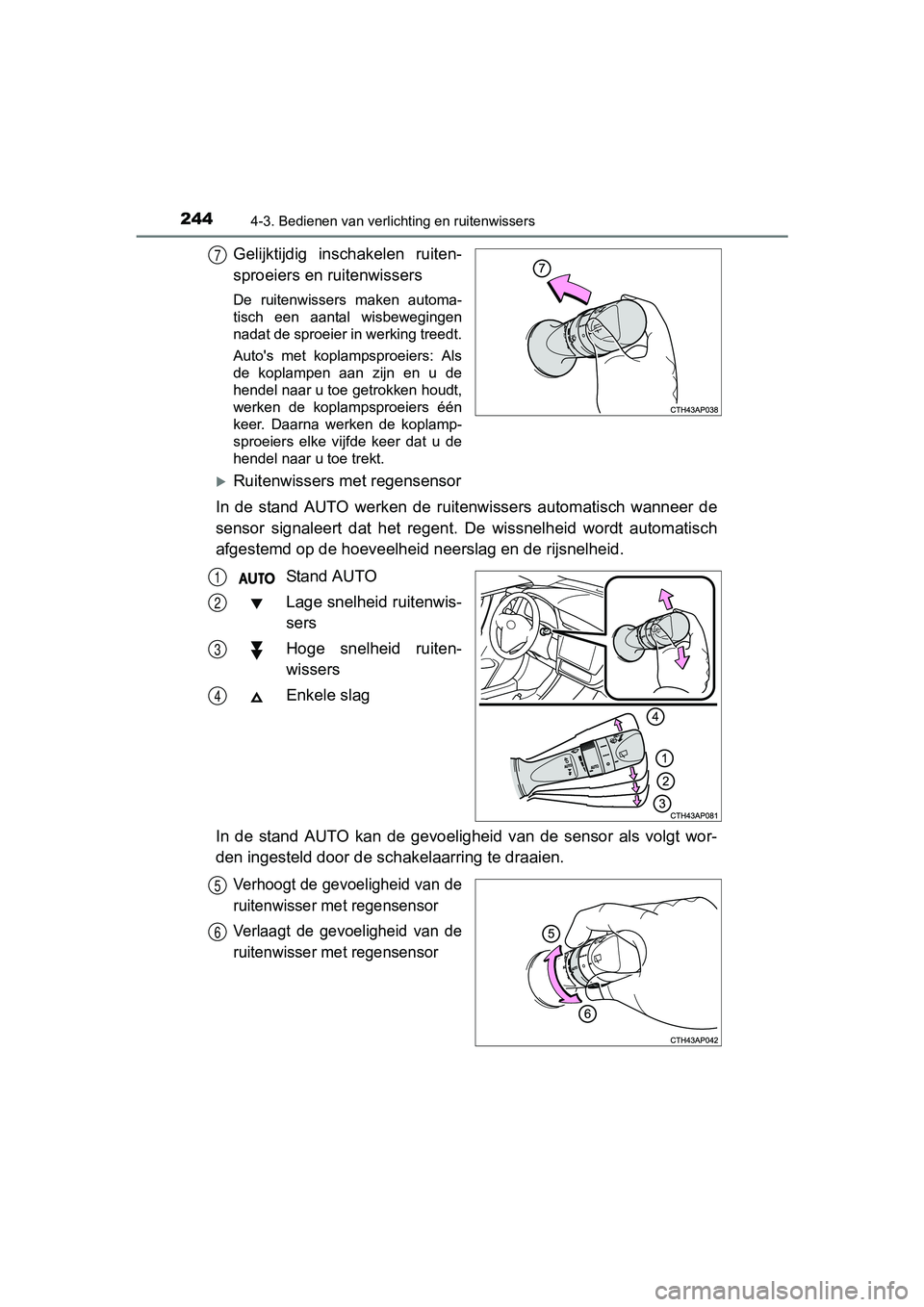 TOYOTA AURIS TOURING SPORTS 2017  Instructieboekje (in Dutch) 2444-3. Bedienen van verlichting en ruitenwissers
AURIS Touring Sports_EE (12L13E)
Gelijktijdig  inschakelen  ruiten-
sproeiers en ruitenwissers
De  ruitenwissers  maken  automa-
tisch  een  aantal  w