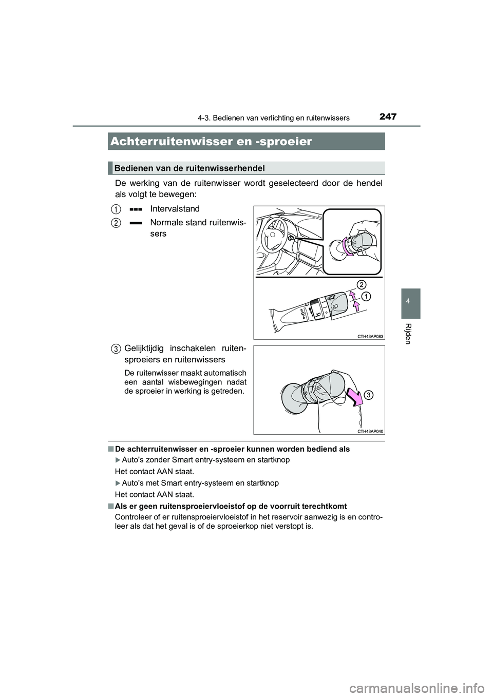TOYOTA AURIS TOURING SPORTS 2017  Instructieboekje (in Dutch) 2474-3. Bedienen van verlichting en ruitenwissers
AURIS Touring Sports_EE (12L13E)
4
Rijden
De  werking  van  de  ruitenwisser  wordt  geselecteerd  door  de  hende l
als volgt te bewegen:
Intervalsta