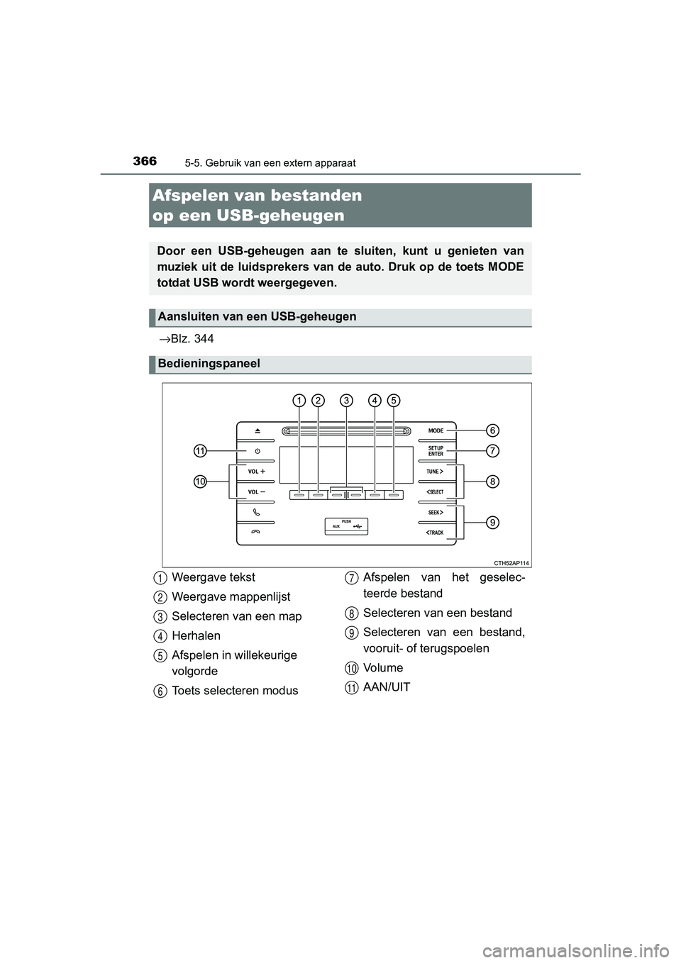 TOYOTA AURIS TOURING SPORTS 2017  Instructieboekje (in Dutch) 3665-5. Gebruik van een extern apparaat
AURIS Touring Sports_EE (12L13E)
→Blz. 344
Afspelen van bestanden 
op een USB-geheugen
Door  een  USB-geheugen  aan  te  sluiten,  kunt  u  genieten  van
muzi
