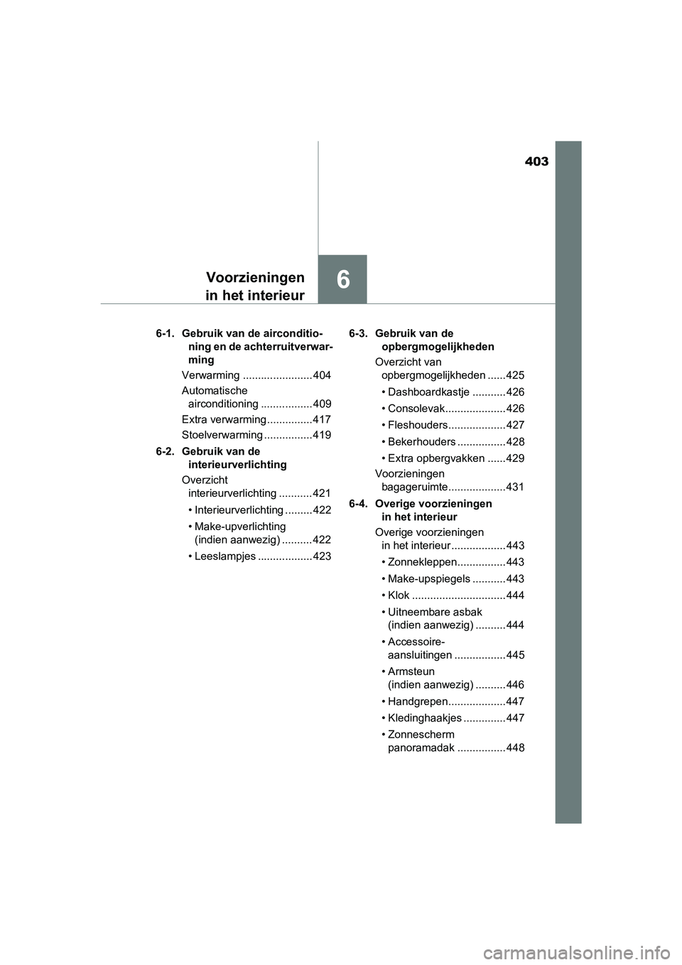 TOYOTA AURIS TOURING SPORTS 2017  Instructieboekje (in Dutch) 403
6Voorzieningen
in het interieur
AURIS Touring Sports_EE (12L13E) 6-1.  Gebruik van de airconditio-
ning en de achterruitverwar-
ming
Verwarming ....................... 404
Automatische  airconditi