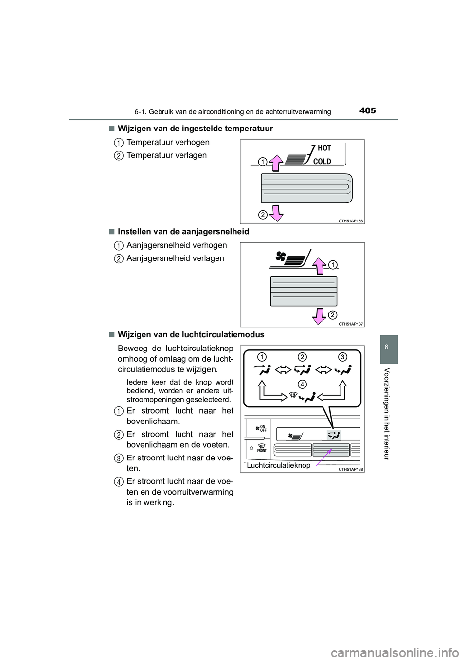 TOYOTA AURIS TOURING SPORTS 2017  Instructieboekje (in Dutch) 4056-1. Gebruik van de airconditioning en de achterruitverwarming
AURIS Touring Sports_EE (12L13E)
6
Voorzieningen in het interieur
■Wijzigen van de ingestelde temperatuurTemperatuur verhogen
Temper