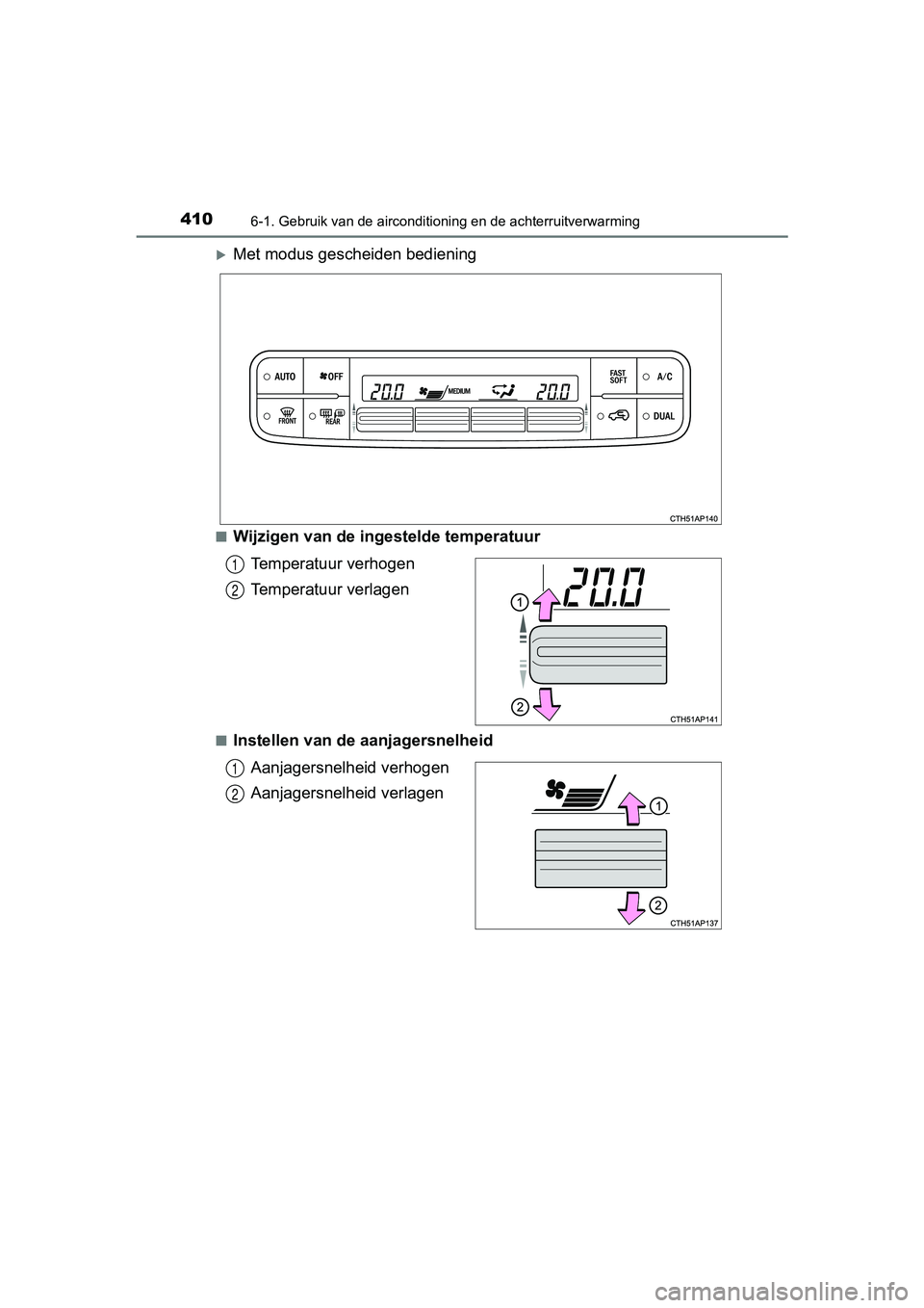 TOYOTA AURIS TOURING SPORTS 2017  Instructieboekje (in Dutch) 4106-1. Gebruik van de airconditioning en de achterruitverwarming
AURIS Touring Sports_EE (12L13E)
Met modus gescheiden bediening
■Wijzigen van de ingestelde temperatuur
Temperatuur verhogen
Temp