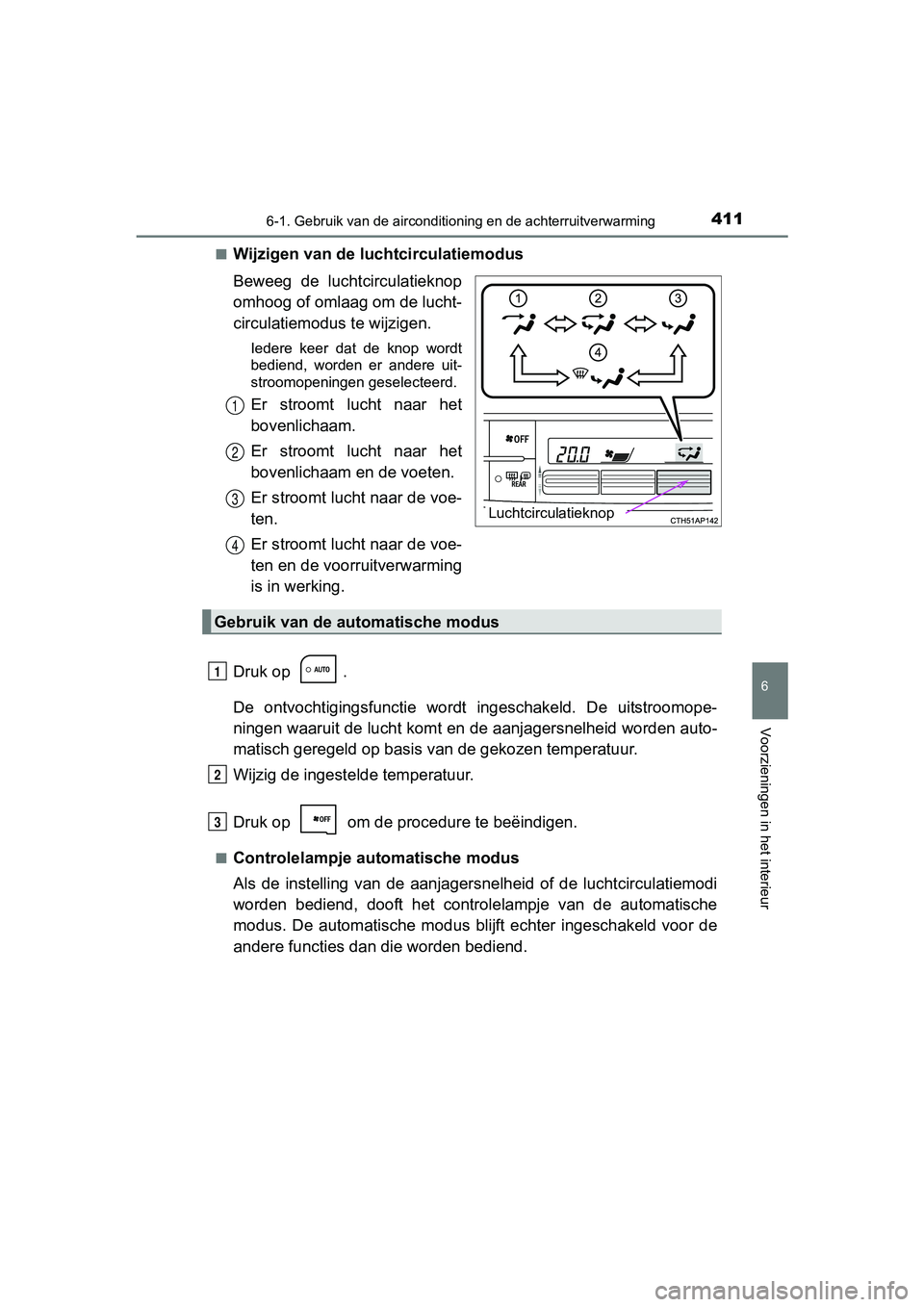 TOYOTA AURIS TOURING SPORTS 2017  Instructieboekje (in Dutch) 4116-1. Gebruik van de airconditioning en de achterruitverwarming
AURIS Touring Sports_EE (12L13E)
6
Voorzieningen in het interieur
■Wijzigen van de luchtcirculatiemodus
Beweeg  de  luchtcirculatiek