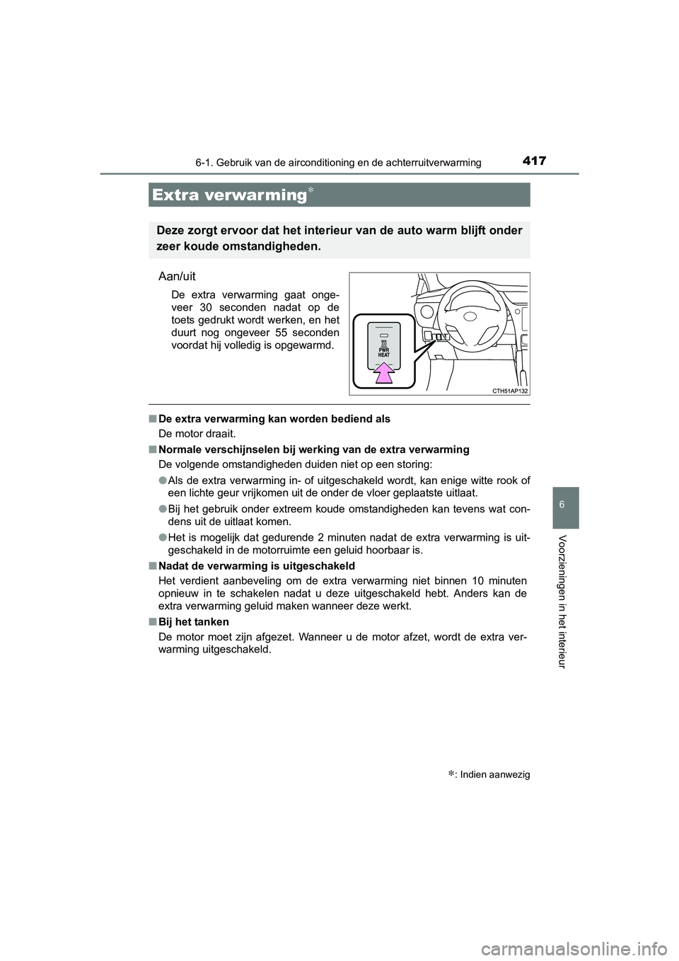TOYOTA AURIS TOURING SPORTS 2017  Instructieboekje (in Dutch) 4176-1. Gebruik van de airconditioning en de achterruitverwarming
AURIS Touring Sports_EE (12L13E)
6
Voorzieningen in het interieur
Aan/uit
De  extra  verwarming  gaat  onge-
veer  30  seconden  nadat