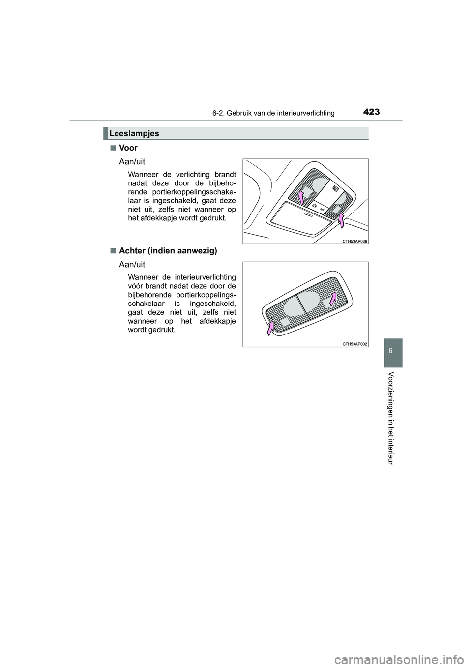 TOYOTA AURIS TOURING SPORTS 2017  Instructieboekje (in Dutch) 4236-2. Gebruik van de interieurverlichting
AURIS Touring Sports_EE (12L13E)
6
Voorzieningen in het interieur
■Voor
Aan/uit
Wanneer  de  verlichting  brandt
nadat  deze  door  de  bijbeho-
rende  po
