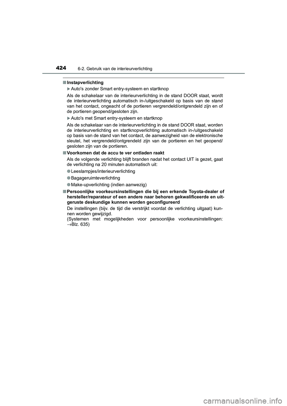 TOYOTA AURIS TOURING SPORTS 2017  Instructieboekje (in Dutch) 4246-2. Gebruik van de interieurverlichting
AURIS Touring Sports_EE (12L13E)
■Instapverlichting
Auto's zonder Smart entry-systeem en startknop
Als  de  schakelaar  van  de  interieurverlichti