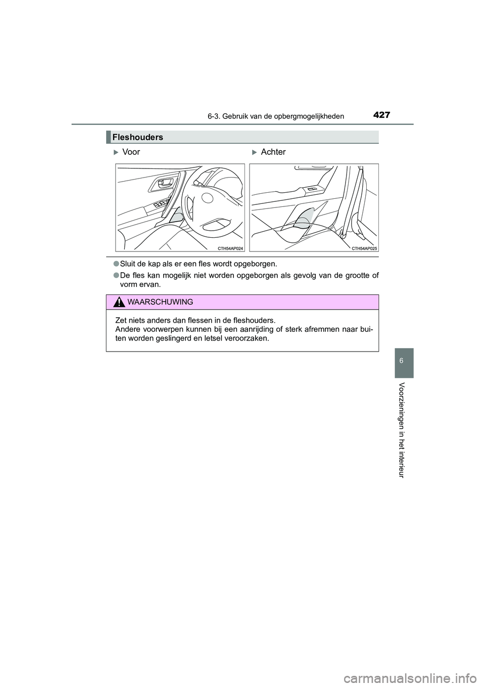 TOYOTA AURIS TOURING SPORTS 2017  Instructieboekje (in Dutch) 4276-3. Gebruik van de opbergmogelijkheden
AURIS Touring Sports_EE (12L13E)
6
Voorzieningen in het interieur
●Sluit de kap als er een fles wordt opgeborgen.
● De  fles  kan  mogelijk  niet  worden