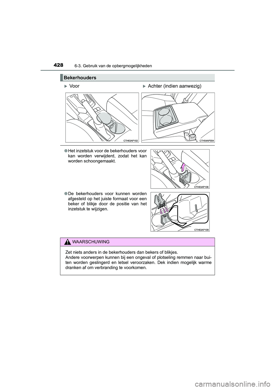 TOYOTA AURIS TOURING SPORTS 2017  Instructieboekje (in Dutch) 4286-3. Gebruik van de opbergmogelijkheden
AURIS Touring Sports_EE (12L13E)
Bekerhouders
Vo o rAchter (indien aanwezig)
●Het inzetstuk voor de bekerhouders voor
kan  worden  verwijderd,  zodat