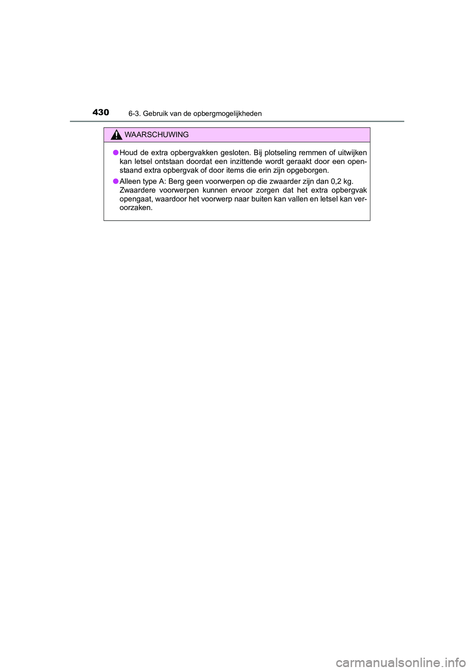 TOYOTA AURIS TOURING SPORTS 2017  Instructieboekje (in Dutch) 4306-3. Gebruik van de opbergmogelijkheden
AURIS Touring Sports_EE (12L13E)
WAARSCHUWING
●Houd  de  extra  opbergvakken  gesloten.  Bij  plotseling  remmen  of  u itwijken
kan  letsel  ontstaan  doo