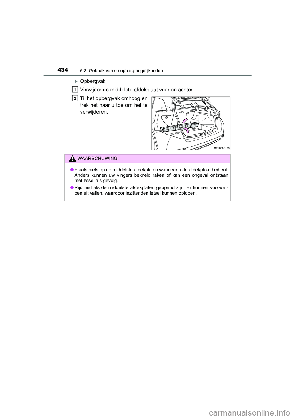 TOYOTA AURIS TOURING SPORTS 2017  Instructieboekje (in Dutch) 4346-3. Gebruik van de opbergmogelijkheden
AURIS Touring Sports_EE (12L13E)
Opbergvak
Verwijder de middelste afdekplaat voor en achter.
Til het opbergvak omhoog en
trek  het  naar  u  toe  om  het 