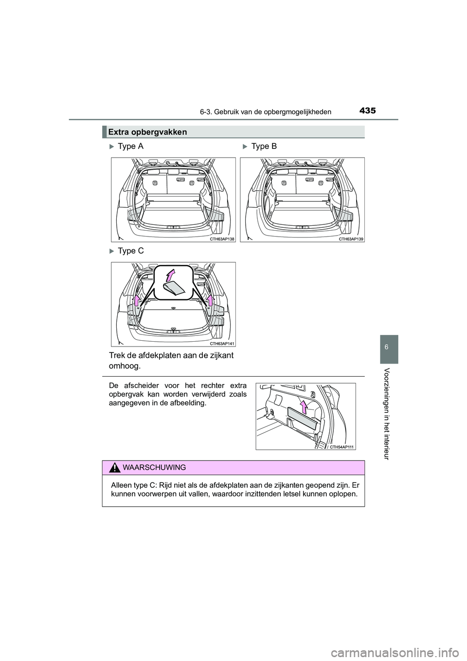 TOYOTA AURIS TOURING SPORTS 2017  Instructieboekje (in Dutch) 4356-3. Gebruik van de opbergmogelijkheden
AURIS Touring Sports_EE (12L13E)
6
Voorzieningen in het interieur
Extra opbergvakken 
Ty p e   AType B
Ty p e   C
Trek de afdekplaten aan de zijkant