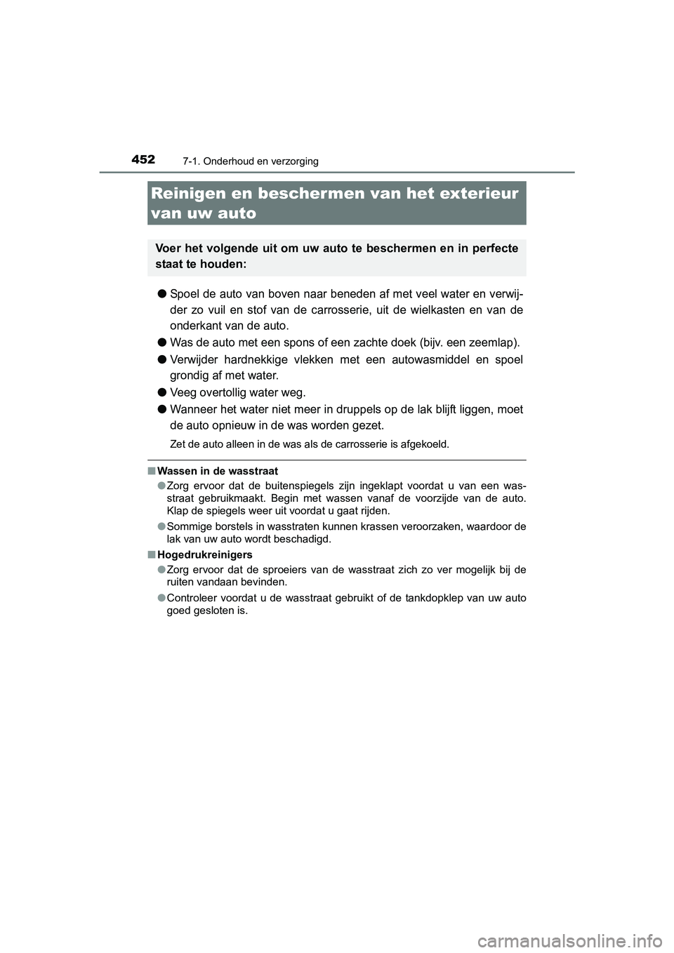 TOYOTA AURIS TOURING SPORTS 2017  Instructieboekje (in Dutch) 452
AURIS Touring Sports_EE (12L13E)
7-1. Onderhoud en verzorging
●Spoel de auto van boven naar beneden af met veel water en verwij-
der  zo  vuil  en  stof  van  de  carrosserie,  uit  de  wielkast