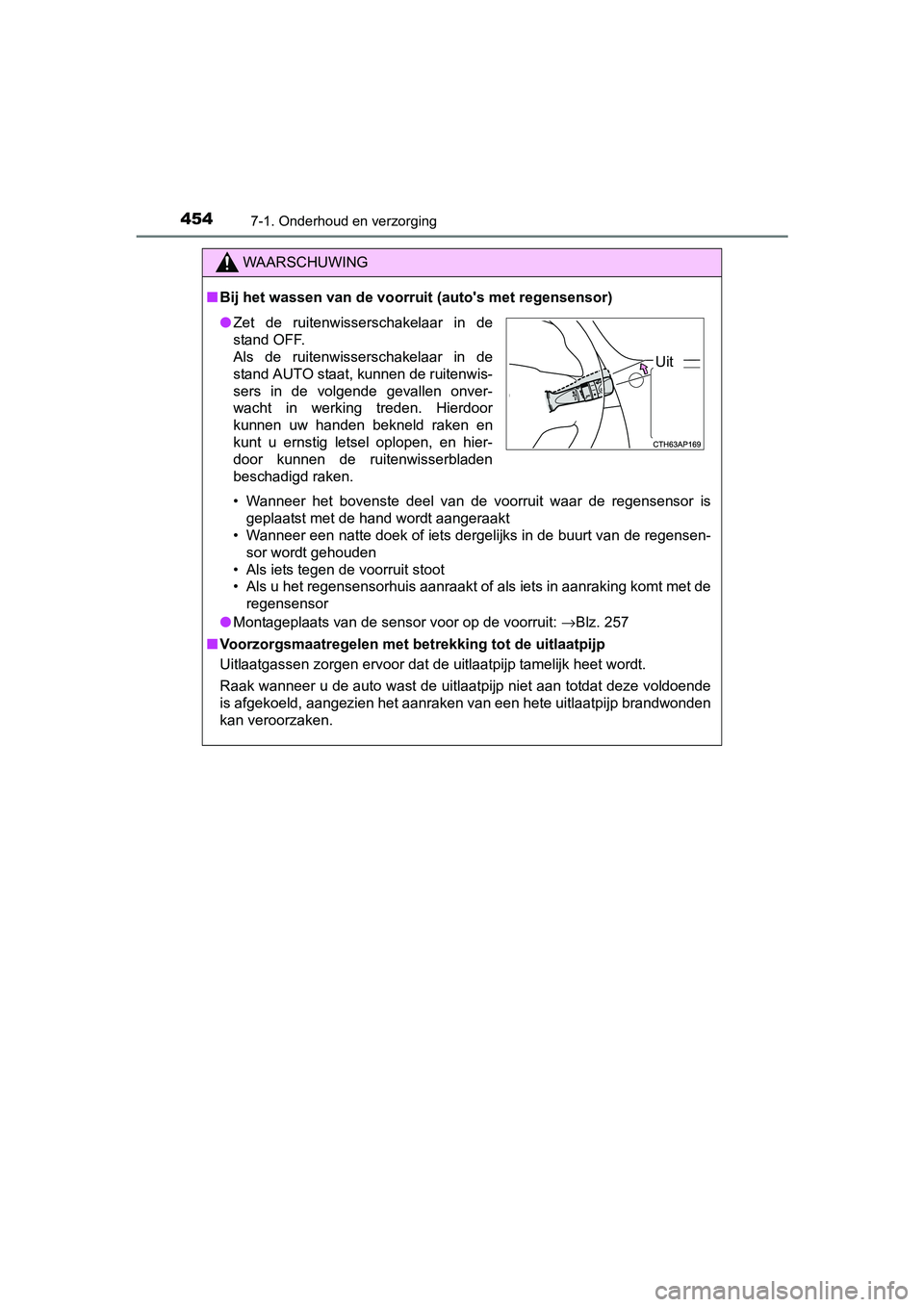 TOYOTA AURIS TOURING SPORTS 2017  Instructieboekje (in Dutch) 4547-1. Onderhoud en verzorging
AURIS Touring Sports_EE (12L13E)
WAARSCHUWING
■Bij het wassen van de voorru it (auto's met regensensor)
• Wanneer  het  bovenste  deel  van  de  voorruit  waar 