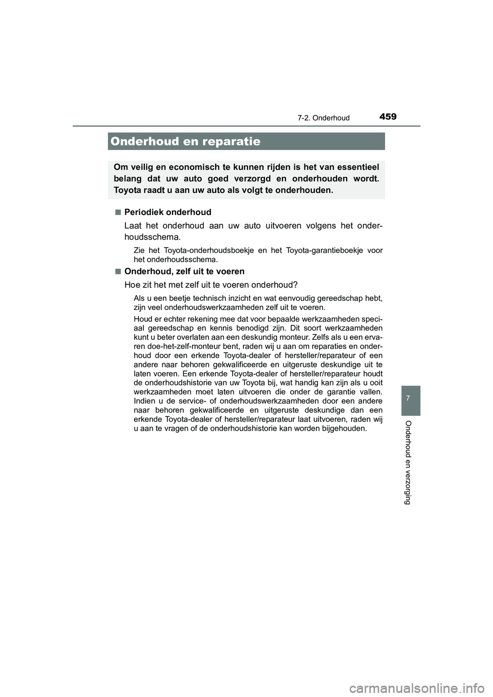 TOYOTA AURIS TOURING SPORTS 2017  Instructieboekje (in Dutch) 7
Onderhoud en verzorging
459
AURIS Touring Sports_EE (12L13E)
7-2. Onderhoud
■Periodiek onderhoud
Laat  het  onderhoud  aan  uw  auto  uitvoeren  volgens  het  onder-
houdsschema.
Zie  het  Toyota-