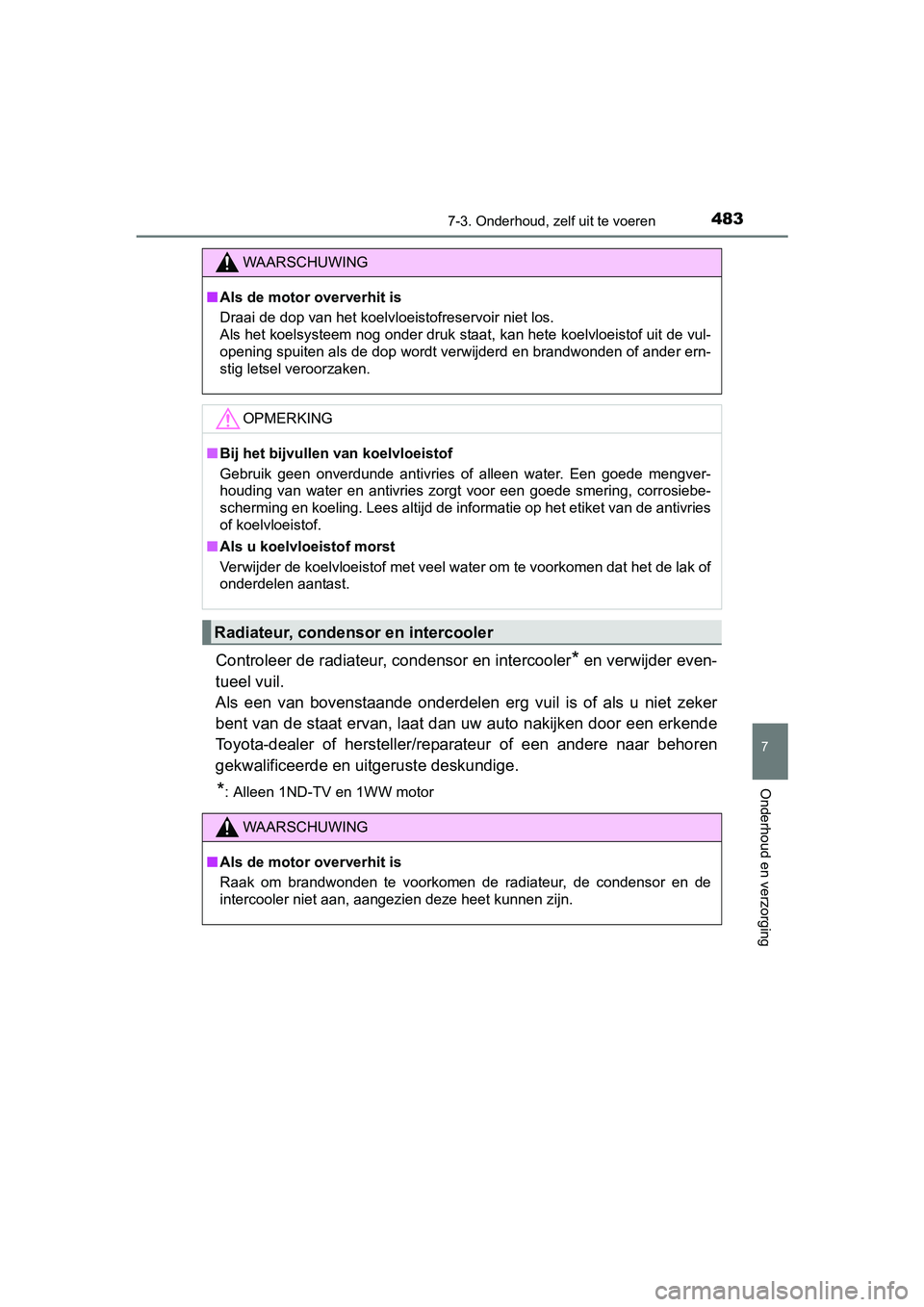 TOYOTA AURIS TOURING SPORTS 2017  Instructieboekje (in Dutch) 4837-3. Onderhoud, zelf uit te voeren
AURIS Touring Sports_EE (12L13E)
7
Onderhoud en verzorging
Controleer de radiateur, condensor en intercooler* en verwijder even-
tueel vuil. 
Als  een  van  boven