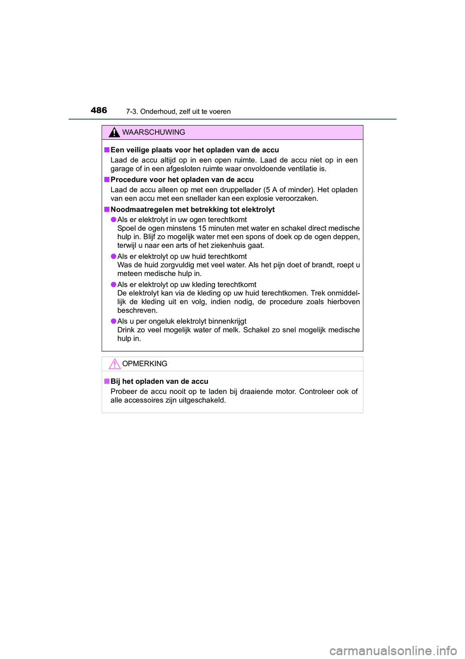 TOYOTA AURIS TOURING SPORTS 2017  Instructieboekje (in Dutch) 4867-3. Onderhoud, zelf uit te voeren
AURIS Touring Sports_EE (12L13E)
WAARSCHUWING
■Een veilige plaats voor het opladen van de accu
Laad  de  accu  altijd  op  in  een  open  ruimte.  Laad  de  acc