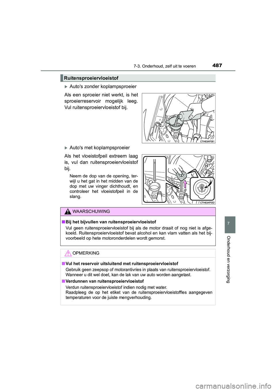 TOYOTA AURIS TOURING SPORTS 2017  Instructieboekje (in Dutch) 4877-3. Onderhoud, zelf uit te voeren
AURIS Touring Sports_EE (12L13E)
7
Onderhoud en verzorging
Auto's zonder koplampsproeier
Als  een  sproeier  niet  werkt,  is  het
sproeierreservoir  mogel