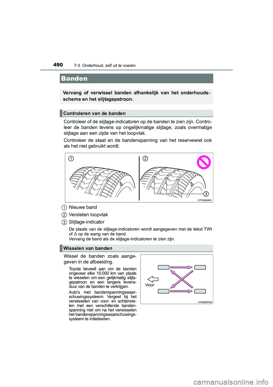 TOYOTA AURIS TOURING SPORTS 2017  Instructieboekje (in Dutch) 4907-3. Onderhoud, zelf uit te voeren
AURIS Touring Sports_EE (12L13E)
Controleer of de slijtage-indicatoren op de banden te zien zijn . Contro-
leer  de  banden  tevens   op  ongelijkmatige  slijtage