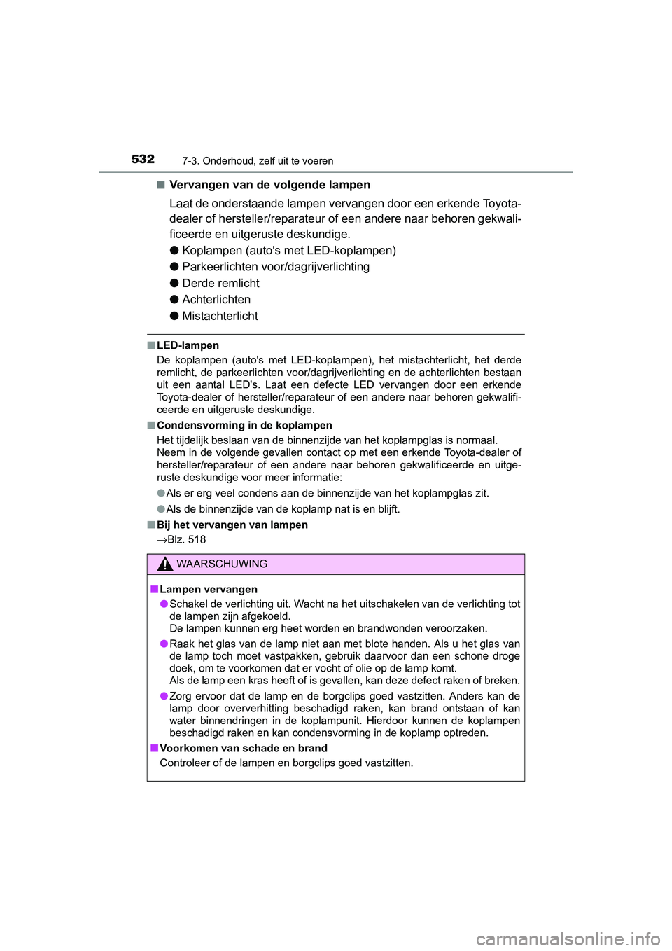 TOYOTA AURIS TOURING SPORTS 2017 Instructieboekje (in Dutch) 5327-3. Onderhoud, zelf uit te voeren
AURIS Touring Sports_EE (12L13E)■
Vervangen van de volgende lampen
Laat de onderstaande lampen vervangen door een erkende Toyota-
dealer of hersteller/reparateu TOYOTA AURIS TOURING SPORTS 2017 Instructieboekje (in Dutch) 5327-3. Onderhoud, zelf uit te voeren
AURIS Touring Sports_EE (12L13E)■
Vervangen van de volgende lampen
Laat de onderstaande lampen vervangen door een erkende Toyota-
dealer of hersteller/reparateu
