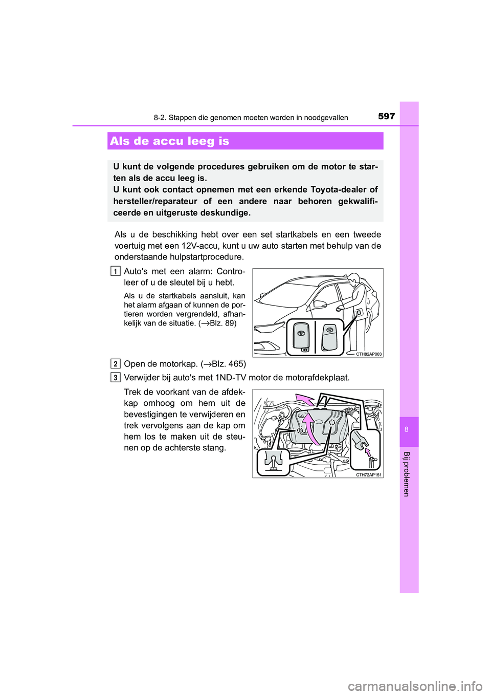 TOYOTA AURIS TOURING SPORTS 2017 Instructieboekje (in Dutch) 5978-2. Stappen die genomen moeten worden in noodgevallen
AURIS Touring Sports_EE (12L13E)
8
Bij problemen
Als u de beschikking hebt over een set startkabels en een tweed e
voertuig met een TOYOTA AURIS TOURING SPORTS 2017 Instructieboekje (in Dutch) 5978-2. Stappen die genomen moeten worden in noodgevallen
AURIS Touring Sports_EE (12L13E)
8
Bij problemen
Als u de beschikking hebt over een set startkabels en een tweed e
voertuig met een