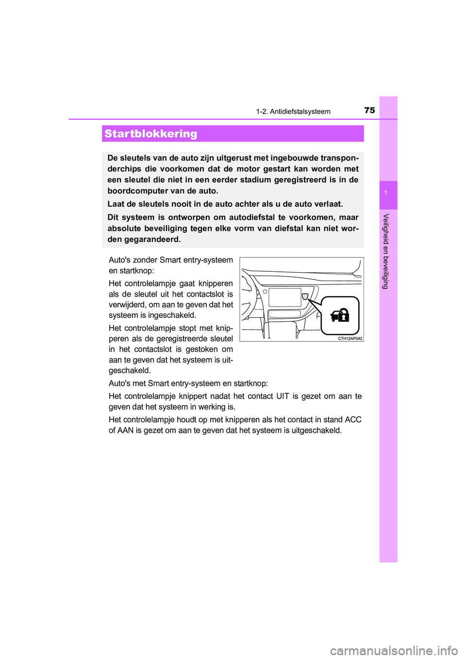 TOYOTA AURIS TOURING SPORTS 2017 Instructieboekje (in Dutch) 75
1
Veiligheid en beveiliging
AURIS Touring Sports_EE (12L13E)
1-2. Antidiefstalsysteem
Auto's zonder Smart entry-systeem
en startknop:
Het controlelampje gaat knipperen
als de sleutel u TOYOTA AURIS TOURING SPORTS 2017 Instructieboekje (in Dutch) 75
1
Veiligheid en beveiliging
AURIS Touring Sports_EE (12L13E)
1-2. Antidiefstalsysteem
Auto's zonder Smart entry-systeem
en startknop:
Het controlelampje gaat knipperen
als de sleutel u