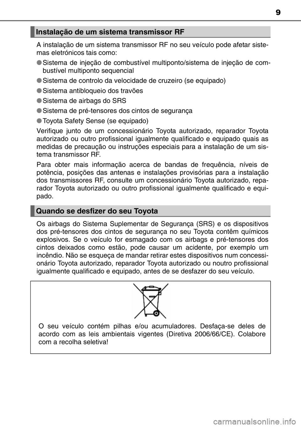 TOYOTA AURIS TOURING SPORTS 2017 Manual de utilização (in Portuguese) 9
A instalação de um sistema transmissor RF no seu veículo pode afetar siste-
mas eletrónicos tais como:
●Sistema de injeção de combustível multiponto/sistema de injeção de com-
bustível m TOYOTA AURIS TOURING SPORTS 2017 Manual de utilização (in Portuguese) 9
A instalação de um sistema transmissor RF no seu veículo pode afetar siste-
mas eletrónicos tais como:
●Sistema de injeção de combustível multiponto/sistema de injeção de com-
bustível m
