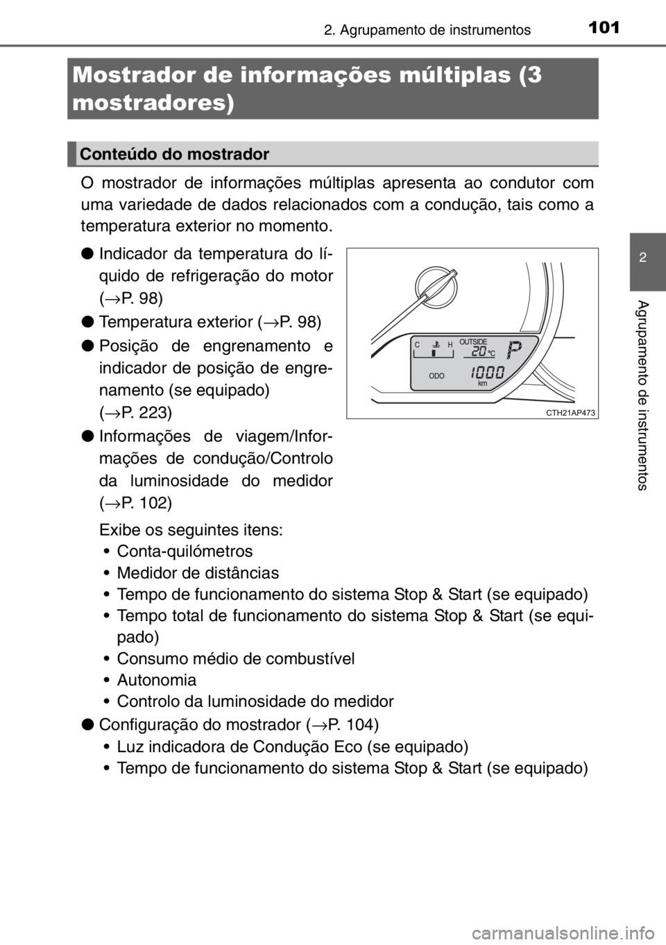 TOYOTA AURIS TOURING SPORTS 2017  Manual de utilização (in Portuguese) 1012. Agrupamento de instrumentos
2
Agrupamento de instrumentos
O mostrador de informações múltiplas apresenta ao condutor com
uma variedade de dados relacionados com a condução, tais como a
temp