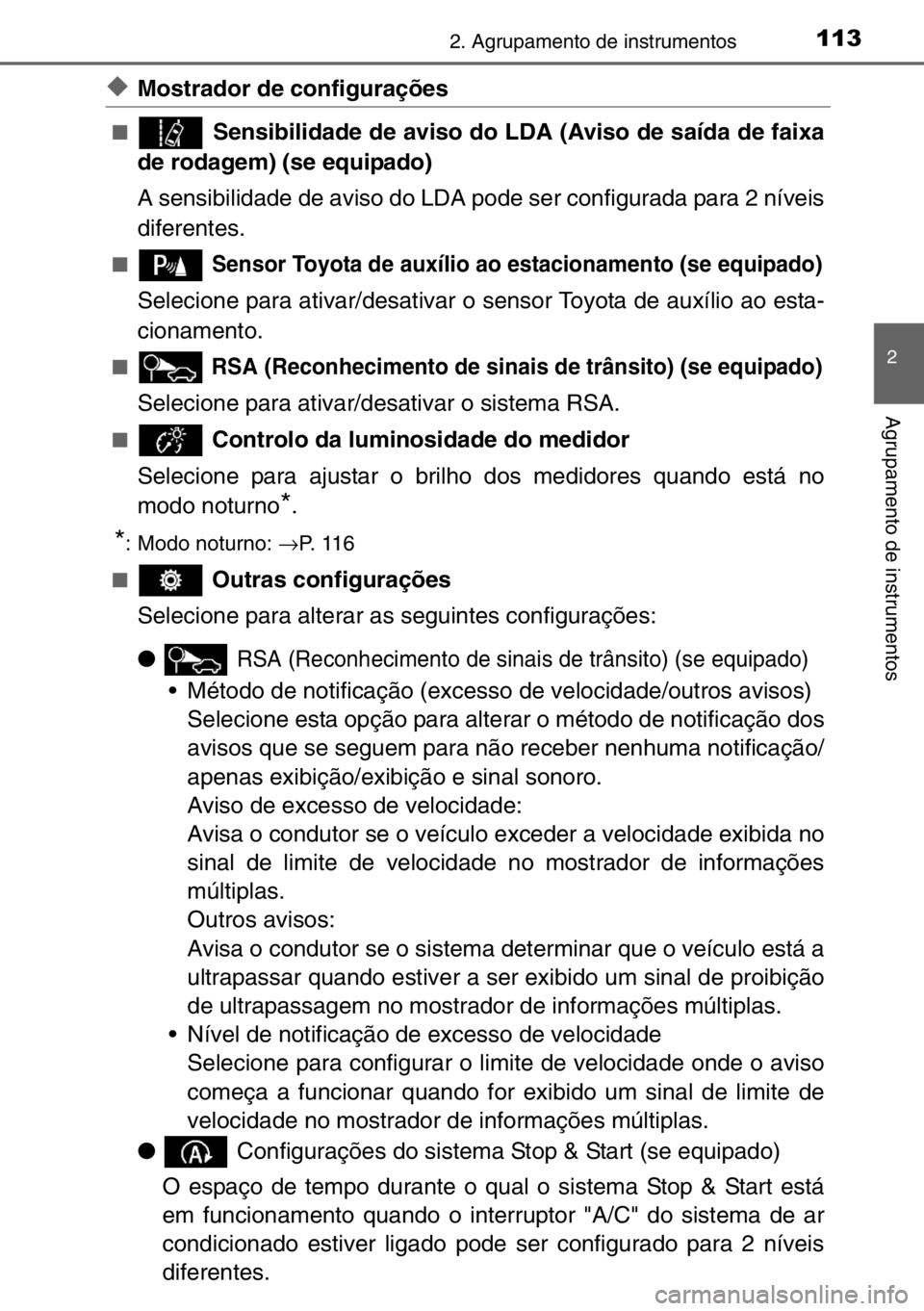 TOYOTA AURIS TOURING SPORTS 2017  Manual de utilização (in Portuguese) 1132. Agrupamento de instrumentos
2
Agrupamento de instrumentos
◆Mostrador de configurações
■ Sensibilidade de aviso do LDA (Aviso de saída de faixa
de rodagem) (se equipado)
A sensibilidade de