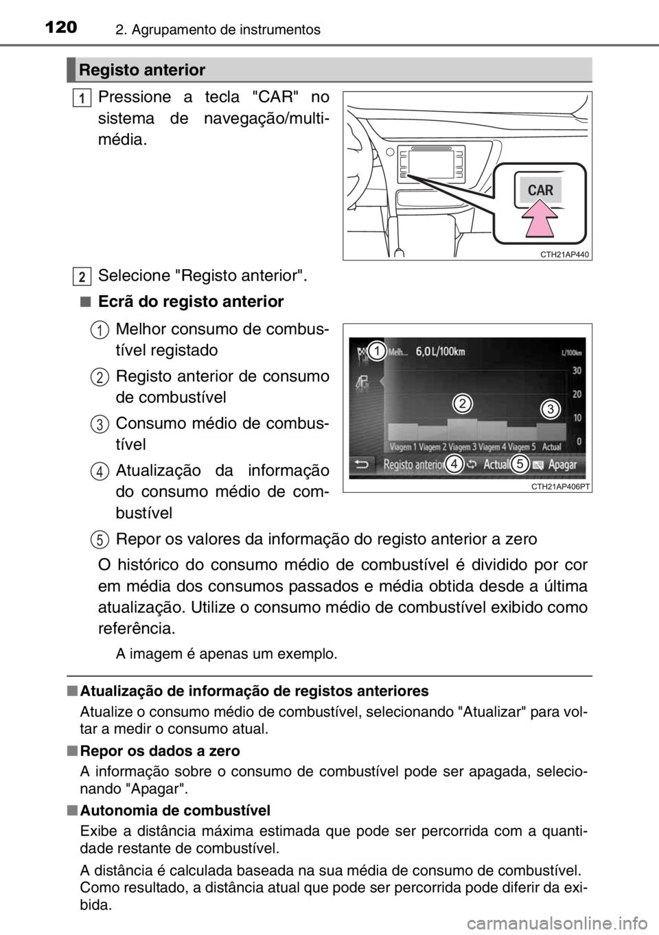 TOYOTA AURIS TOURING SPORTS 2017 Manual de utilização (in Portuguese) 1202. Agrupamento de instrumentos
Pressione a tecla "CAR" no
sistema de navegação/multi-
média.
Selecione "Registo anterior".
■Ecrã do registo anterior
Melhor consumo de combus-
TOYOTA AURIS TOURING SPORTS 2017 Manual de utilização (in Portuguese) 1202. Agrupamento de instrumentos
Pressione a tecla "CAR" no
sistema de navegação/multi-
média.
Selecione "Registo anterior".
■Ecrã do registo anterior
Melhor consumo de combus-