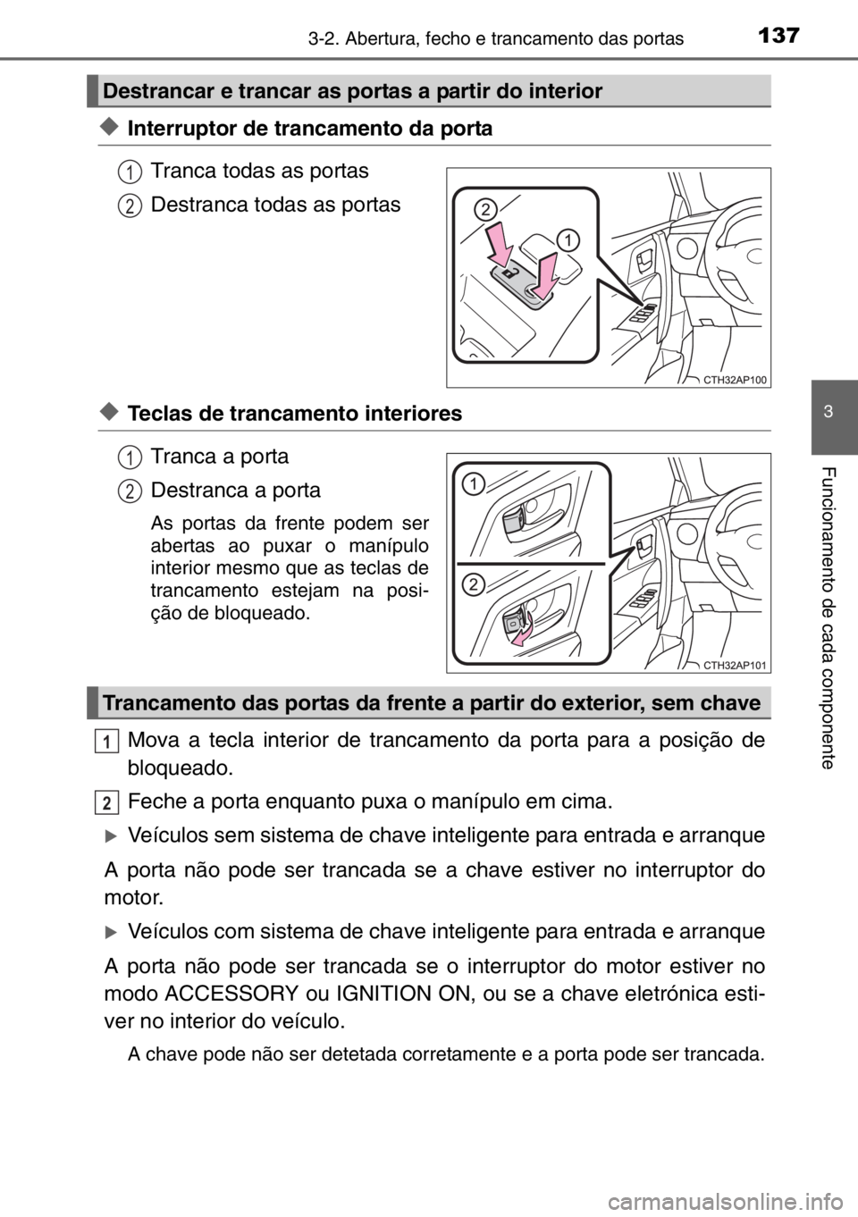 TOYOTA AURIS TOURING SPORTS 2017  Manual de utilização (in Portuguese) 1373-2. Abertura, fecho e trancamento das portas
3
Funcionamento de cada componente
◆Interruptor de trancamento da porta
Tranca todas as portas
Destranca todas as portas
◆Teclas de trancamento int