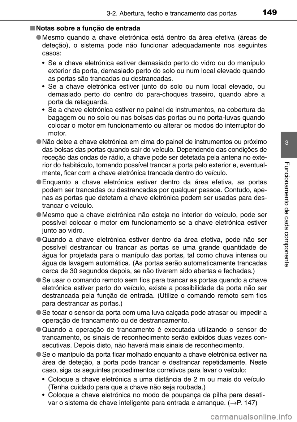 TOYOTA AURIS TOURING SPORTS 2017  Manual de utilização (in Portuguese) 1493-2. Abertura, fecho e trancamento das portas
3
Funcionamento de cada componente
■Notas sobre a função de entrada
●Mesmo quando a chave eletrónica está dentro da área efetiva (áreas de
de