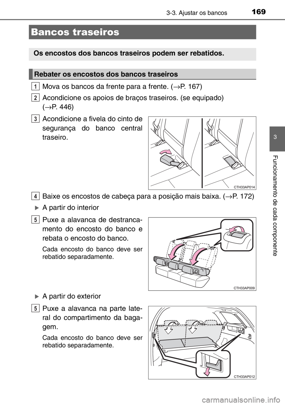 TOYOTA AURIS TOURING SPORTS 2017 Manual de utilização (in Portuguese) 1693-3. Ajustar os bancos
3
Funcionamento de cada componente
Mova os bancos da frente para a frente. (→P. 167)
Acondicione os apoios de braços traseiros. (se equipado)
(→P. 446)
Acondicione a fi TOYOTA AURIS TOURING SPORTS 2017 Manual de utilização (in Portuguese) 1693-3. Ajustar os bancos
3
Funcionamento de cada componente
Mova os bancos da frente para a frente. (→P. 167)
Acondicione os apoios de braços traseiros. (se equipado)
(→P. 446)
Acondicione a fi