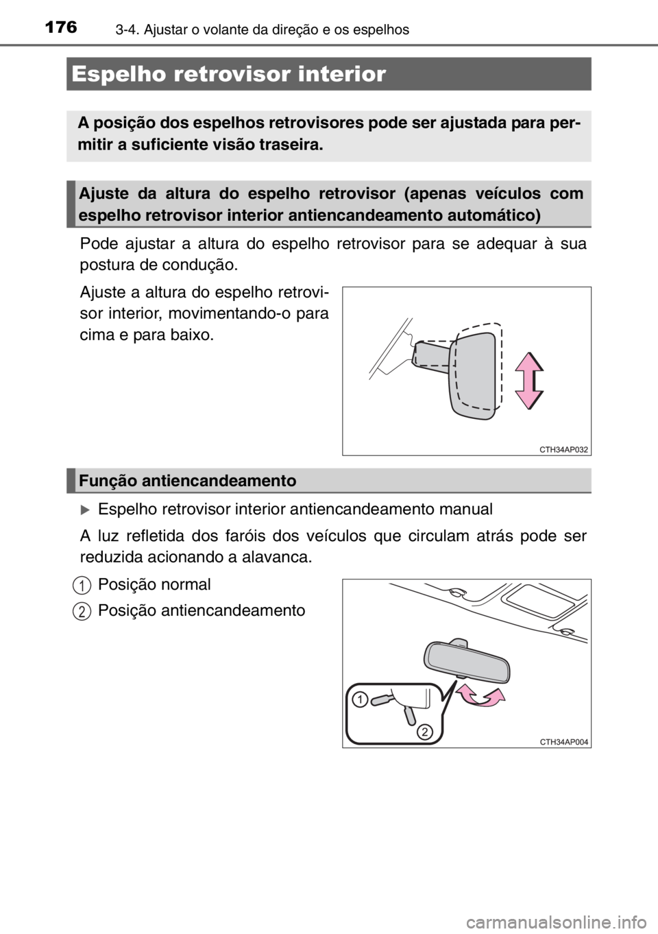 TOYOTA AURIS TOURING SPORTS 2017 Manual de utilização (in Portuguese) 1763-4. Ajustar o volante da direção e os espelhos
Pode ajustar a altura do espelho retrovisor para se adequar à sua
postura de condução.
Ajuste a altura do espelho retrovi-
sor interior, movimen TOYOTA AURIS TOURING SPORTS 2017 Manual de utilização (in Portuguese) 1763-4. Ajustar o volante da direção e os espelhos
Pode ajustar a altura do espelho retrovisor para se adequar à sua
postura de condução.
Ajuste a altura do espelho retrovi-
sor interior, movimen