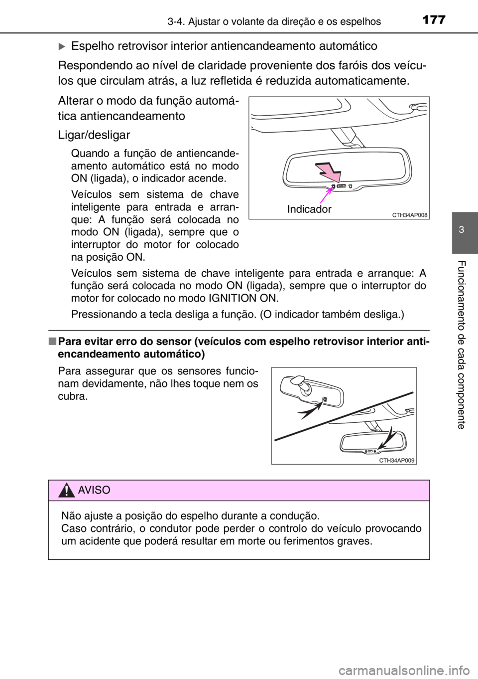 TOYOTA AURIS TOURING SPORTS 2017  Manual de utilização (in Portuguese) 1773-4. Ajustar o volante da direção e os espelhos
3
Funcionamento de cada componente
�XEspelho retrovisor interior antiencandeamento automático
Respondendo ao nível de claridade proveniente dos f