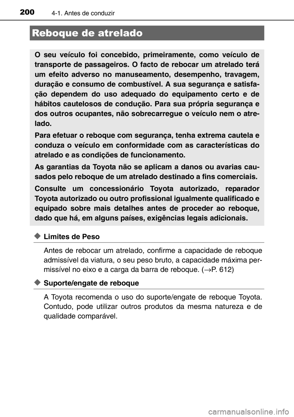 TOYOTA AURIS TOURING SPORTS 2017 Manual de utilização (in Portuguese) 2004-1. Antes de conduzir
◆Limites de Peso
Antes de rebocar um atrelado, confirme a capacidade de reboque
admissível da viatura, o seu peso bruto, a capacidade máxima per-
missível no eixo e a ca TOYOTA AURIS TOURING SPORTS 2017 Manual de utilização (in Portuguese) 2004-1. Antes de conduzir
◆Limites de Peso
Antes de rebocar um atrelado, confirme a capacidade de reboque
admissível da viatura, o seu peso bruto, a capacidade máxima per-
missível no eixo e a ca