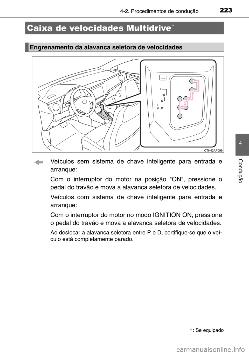 TOYOTA AURIS TOURING SPORTS 2017 Manual de utilização (in Portuguese) 2234-2. Procedimentos de condução
4
ConduçãoVeículos sem sistema de chave inteligente para entrada e
arranque:
Com o interruptor do motor na posição "ON", pressione o
pedal do travão e TOYOTA AURIS TOURING SPORTS 2017 Manual de utilização (in Portuguese) 2234-2. Procedimentos de condução
4
ConduçãoVeículos sem sistema de chave inteligente para entrada e
arranque:
Com o interruptor do motor na posição "ON", pressione o
pedal do travão e