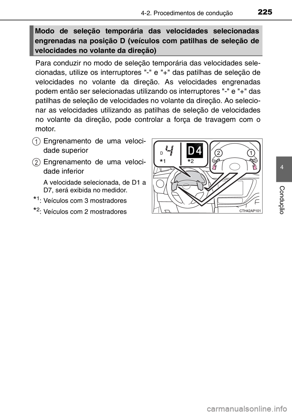 TOYOTA AURIS TOURING SPORTS 2017 Manual de utilização (in Portuguese) 2254-2. Procedimentos de condução
4
Condução
Para conduzir no modo de seleção temporária das velocidades sele-
cionadas, utilize os interruptores "-" e "+" das patilhas de sele TOYOTA AURIS TOURING SPORTS 2017 Manual de utilização (in Portuguese) 2254-2. Procedimentos de condução
4
Condução
Para conduzir no modo de seleção temporária das velocidades sele-
cionadas, utilize os interruptores "-" e "+" das patilhas de sele