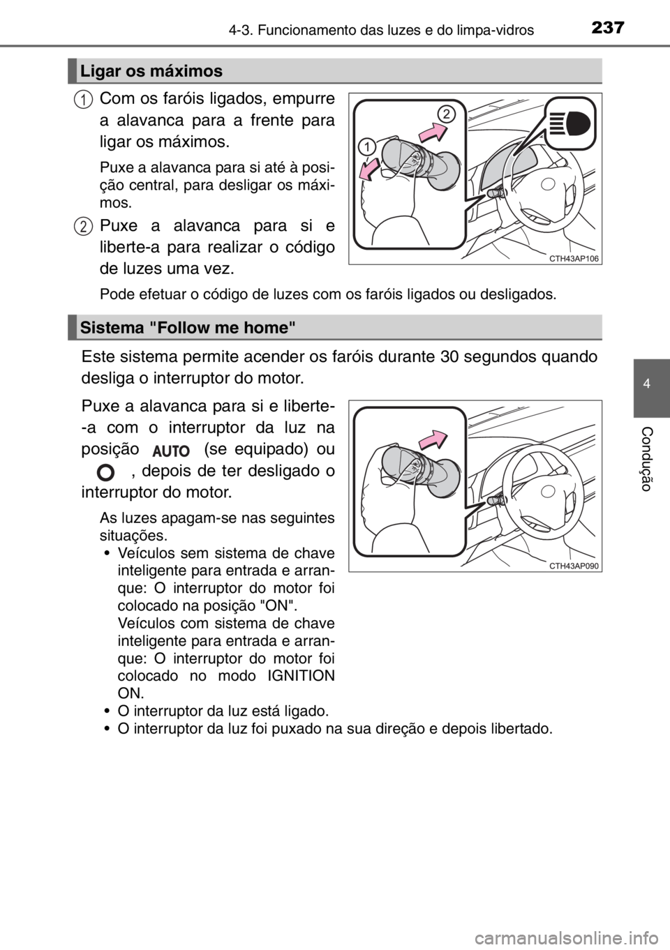 TOYOTA AURIS TOURING SPORTS 2017  Manual de utilização (in Portuguese) 2374-3. Funcionamento das luzes e do limpa-vidros
4
Condução
Com os faróis ligados, empurre
a alavanca para a frente para
ligar os máximos. 
Puxe a alavanca para si até à posi-
ção central, pa