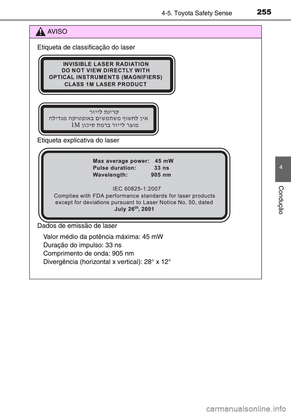 TOYOTA AURIS TOURING SPORTS 2017  Manual de utilização (in Portuguese) 2554-5. Toyota Safety Sense
4
Condução
AV I S O
Etiqueta de classificação do laser 
Etiqueta explicativa do laser
Dados de emissão de laser
Valor médio da potência máxima: 45 mW
Duração do i