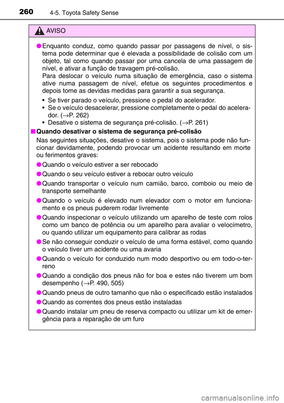 TOYOTA AURIS TOURING SPORTS 2017 Manual de utilização (in Portuguese) 2604-5. Toyota Safety Sense
AV I S O
●Enquanto conduz, como quando passar por passagens de nível, o sis-
tema pode determinar que é elevada a possibilidade de colisão com um
objeto, tal como quan TOYOTA AURIS TOURING SPORTS 2017 Manual de utilização (in Portuguese) 2604-5. Toyota Safety Sense
AV I S O
●Enquanto conduz, como quando passar por passagens de nível, o sis-
tema pode determinar que é elevada a possibilidade de colisão com um
objeto, tal como quan