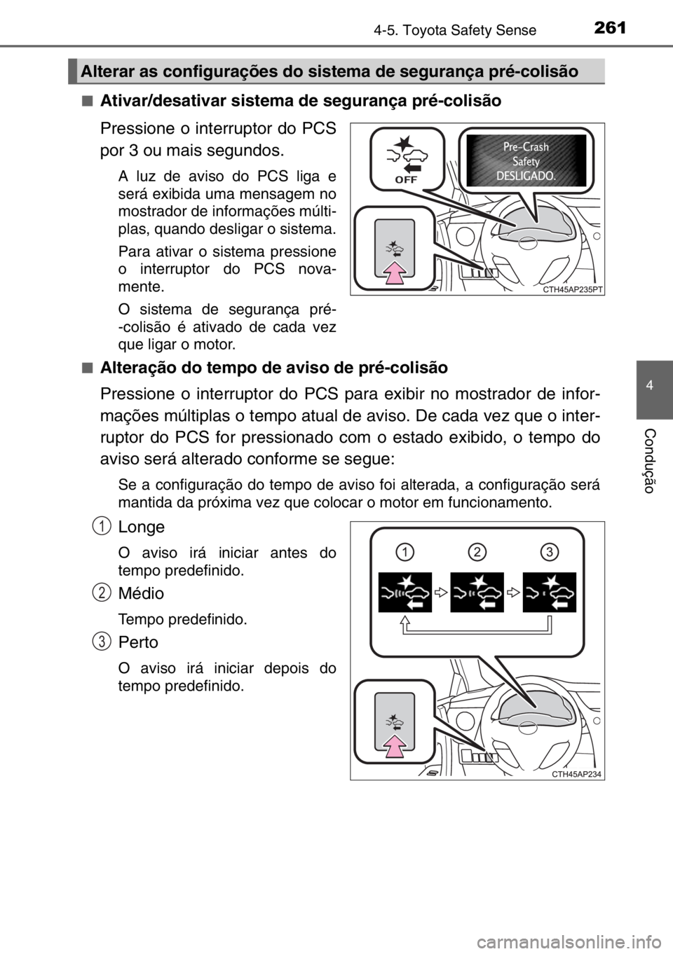 TOYOTA AURIS TOURING SPORTS 2017 Manual de utilização (in Portuguese) 2614-5. Toyota Safety Sense
4
Condução
■Ativar/desativar sistema de segurança pré-colisão
Pressione o interruptor do PCS
por 3 ou mais segundos.
A luz de aviso do PCS liga e
será exibida uma m TOYOTA AURIS TOURING SPORTS 2017 Manual de utilização (in Portuguese) 2614-5. Toyota Safety Sense
4
Condução
■Ativar/desativar sistema de segurança pré-colisão
Pressione o interruptor do PCS
por 3 ou mais segundos.
A luz de aviso do PCS liga e
será exibida uma m