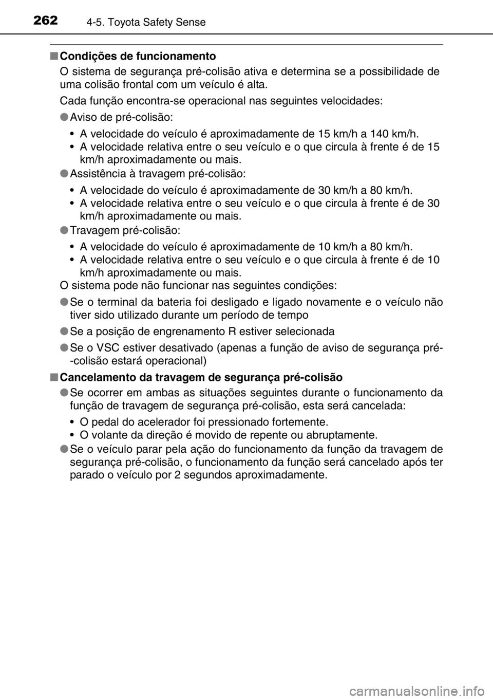 TOYOTA AURIS TOURING SPORTS 2017 Manual de utilização (in Portuguese) 2624-5. Toyota Safety Sense
■Condições de funcionamento
O sistema de segurança pré-colisão ativa e determina se a possibilidade de
uma colisão frontal com um veículo é alta.
Cada função e TOYOTA AURIS TOURING SPORTS 2017 Manual de utilização (in Portuguese) 2624-5. Toyota Safety Sense
■Condições de funcionamento
O sistema de segurança pré-colisão ativa e determina se a possibilidade de
uma colisão frontal com um veículo é alta.
Cada função e