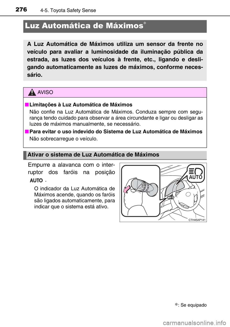 TOYOTA AURIS TOURING SPORTS 2017 Manual de utilização (in Portuguese) 2764-5. Toyota Safety Sense
Empurre a alavanca com o inter-
ruptor dos faróis na posição
.
O indicador da Luz Automática de
Máximos acende, quando os faróis
são ligados automaticamente, para
in TOYOTA AURIS TOURING SPORTS 2017 Manual de utilização (in Portuguese) 2764-5. Toyota Safety Sense
Empurre a alavanca com o inter-
ruptor dos faróis na posição
.
O indicador da Luz Automática de
Máximos acende, quando os faróis
são ligados automaticamente, para
in